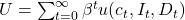 U = \sum_{t=0}^{\infty} \beta^t u(c_t, I_t, D_t)